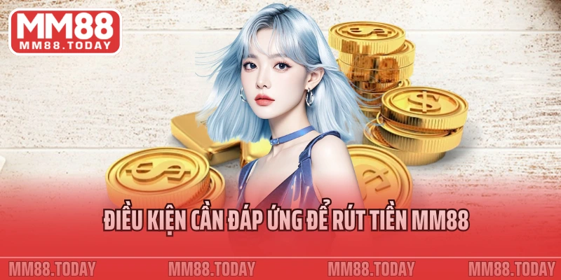 Điều kiện cần đáp ứng để rút tiền MM88